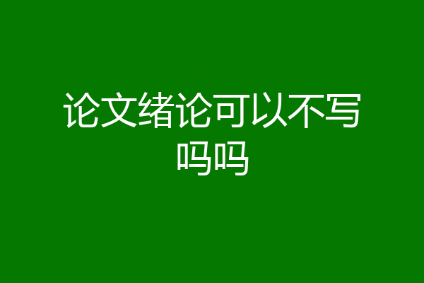 论文绪论可以不写吗吗
