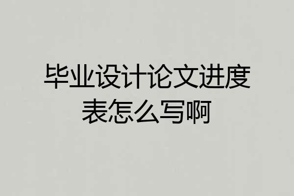 毕业设计论文进度表怎么写啊