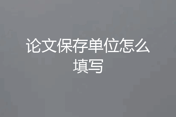 论文保存单位怎么填写