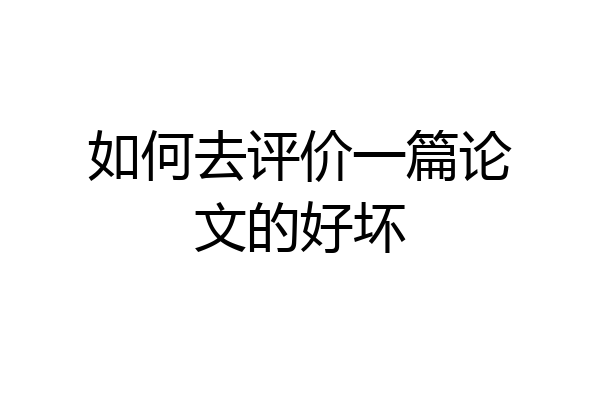 如何去评价一篇论文的好坏