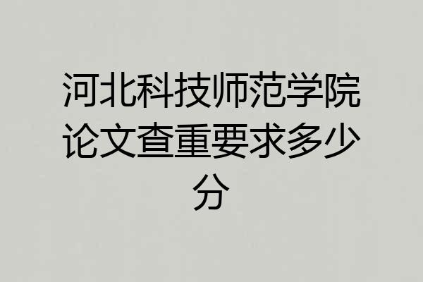 河北科技师范学院论文查重要求多少分