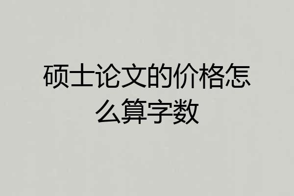 硕士论文的价格怎么算字数