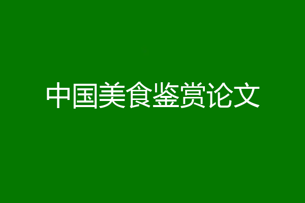 中国美食鉴赏论文