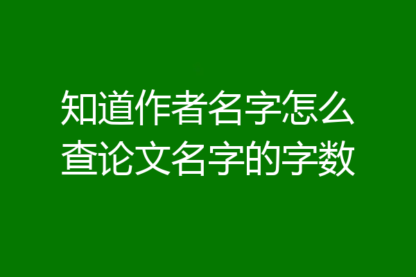 知道作者名字怎么查论文名字的字数
