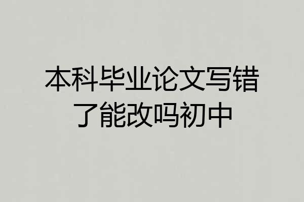 本科毕业论文写错了能改吗初中