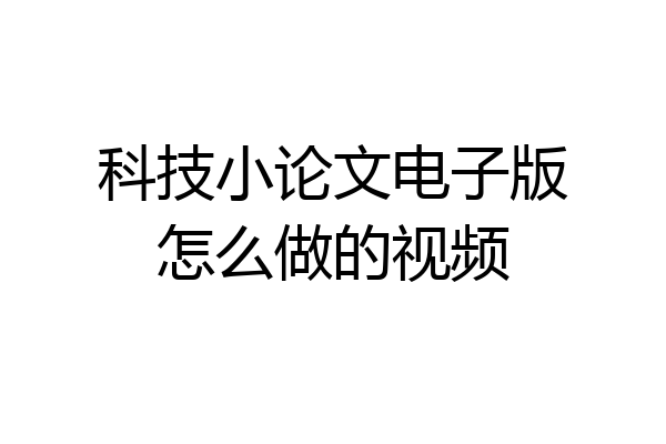 科技小论文电子版怎么做的视频