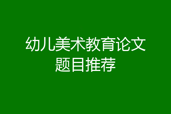 幼儿美术教育论文题目推荐