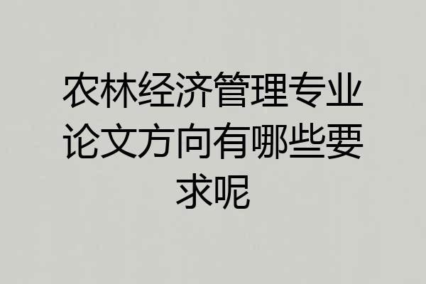 农林经济管理专业论文方向有哪些要求呢