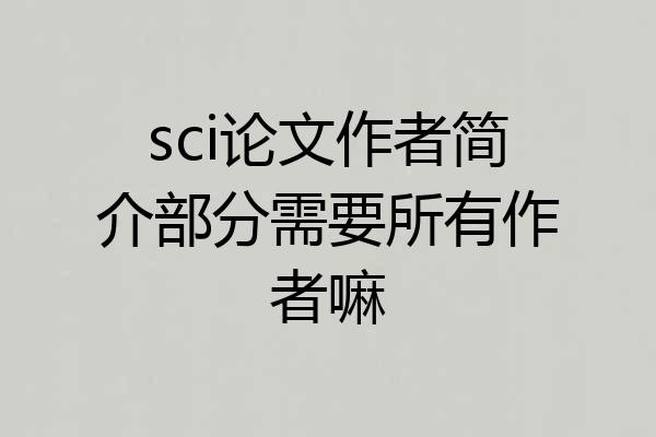 sci论文作者简介部分需要所有作者嘛