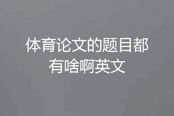 体育论文的题目都有啥啊英文