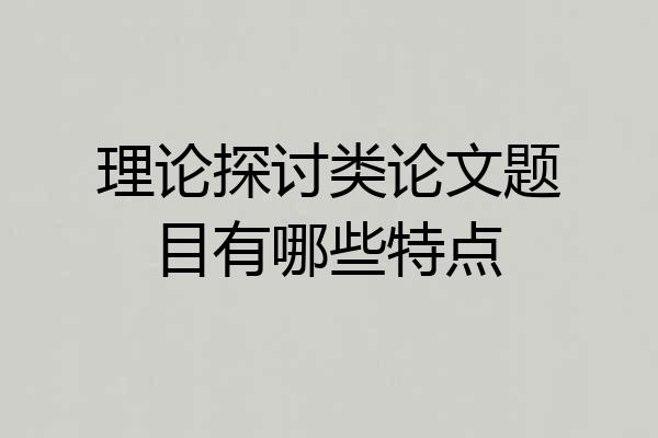 理论探讨类论文题目有哪些特点