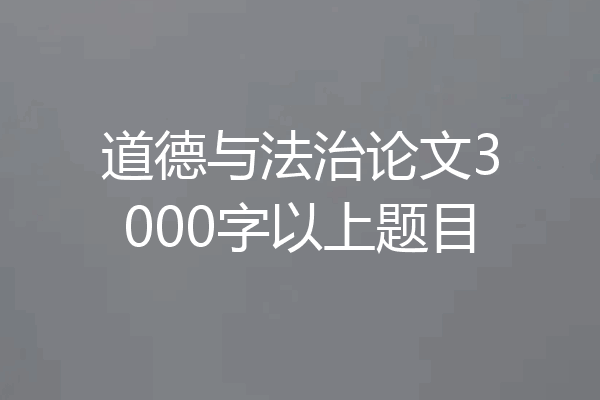 道德与法治论文3000字以上题目
