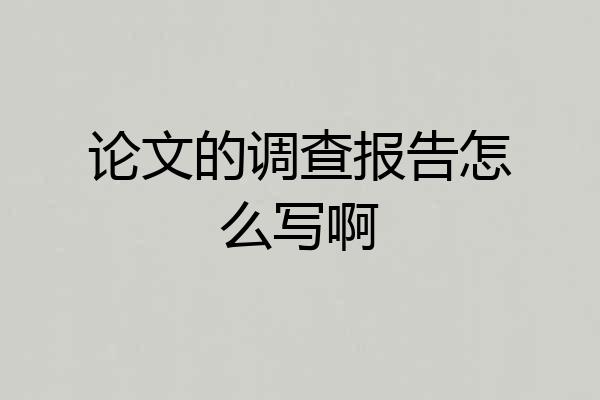 论文的调查报告怎么写啊