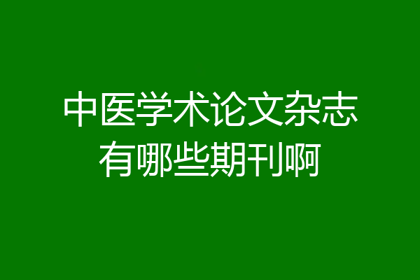 中医学术论文杂志有哪些期刊啊
