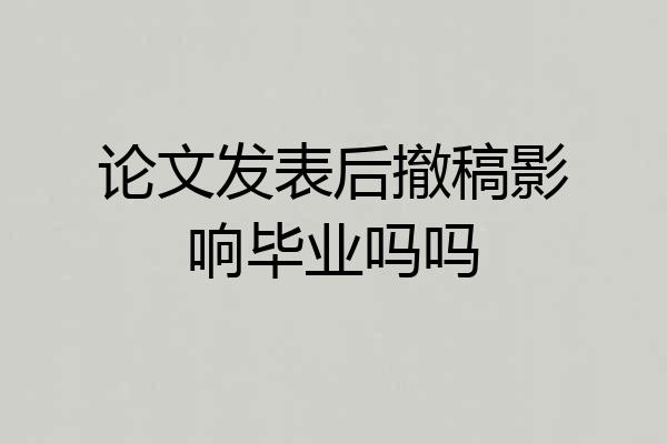 论文发表后撤稿影响毕业吗吗