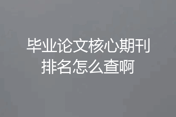 毕业论文核心期刊排名怎么查啊