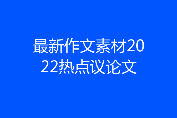 最新作文素材2022热点议论文