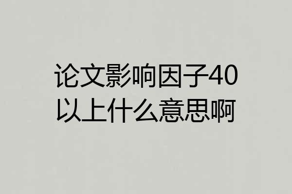 论文影响因子40以上什么意思啊