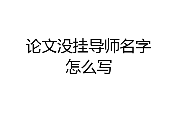 论文没挂导师名字怎么写