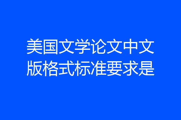 美国文学论文中文版格式标准要求是