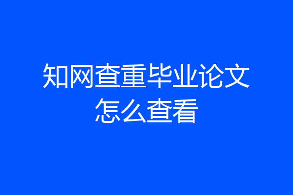 知网查重毕业论文怎么查看