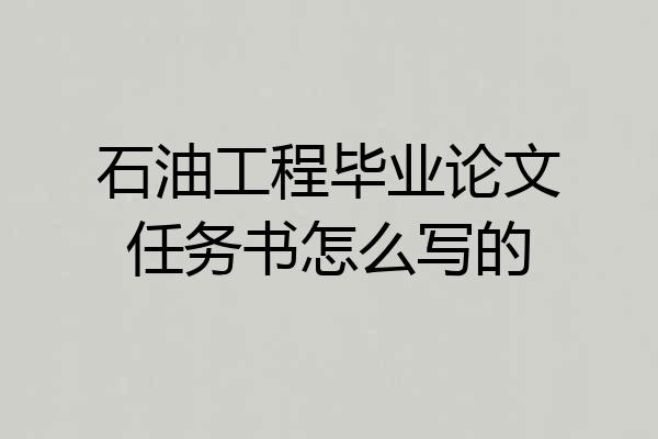 石油工程毕业论文任务书怎么写的