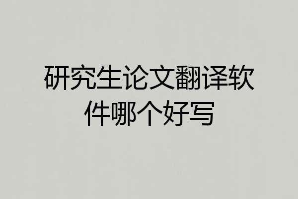 研究生论文翻译软件哪个好写