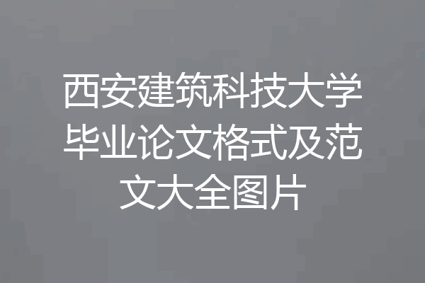 西安建筑科技大学毕业论文格式及范文大全图片