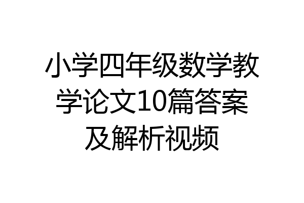 小学四年级数学教学论文10篇答案及解析视频