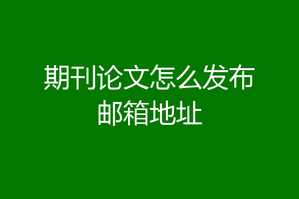 期刊论文怎么发布邮箱地址