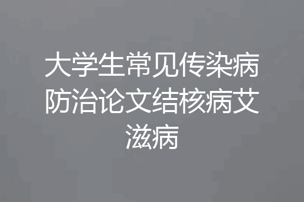 大学生常见传染病防治论文结核病艾滋病