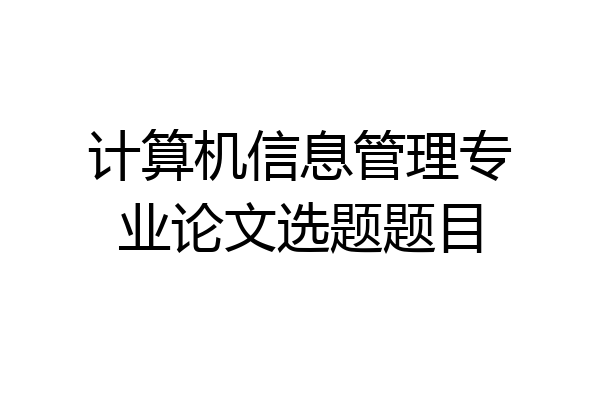 计算机信息管理专业论文选题题目
