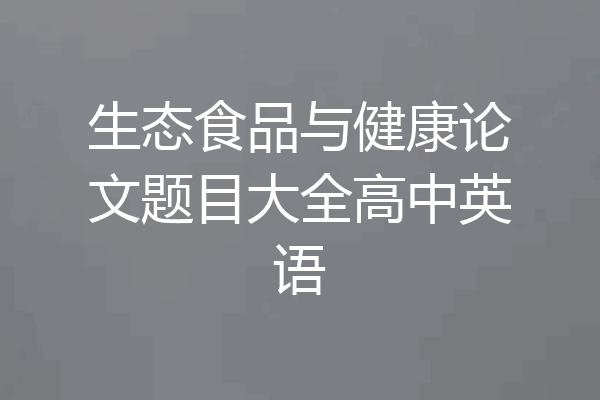 生态食品与健康论文题目大全高中英语