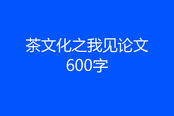 茶文化之我见论文600字