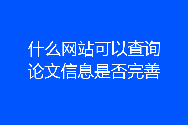 什么网站可以查询论文信息是否完善