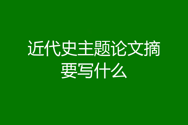 近代史主题论文摘要写什么