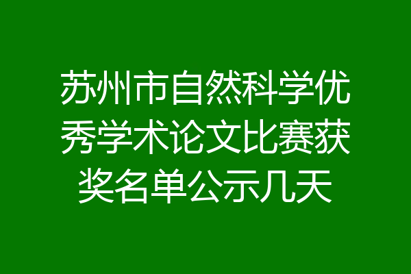苏州市自然科学优秀学术论文比赛获奖名单公示几天