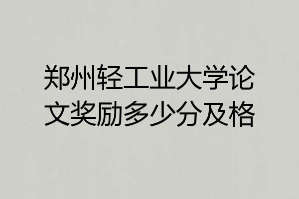 郑州轻工业大学论文奖励多少分及格
