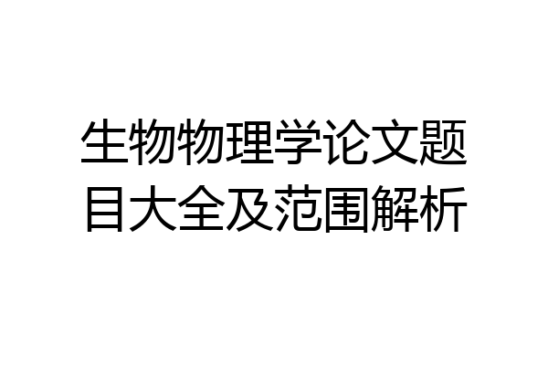 生物物理学论文题目大全及范围解析