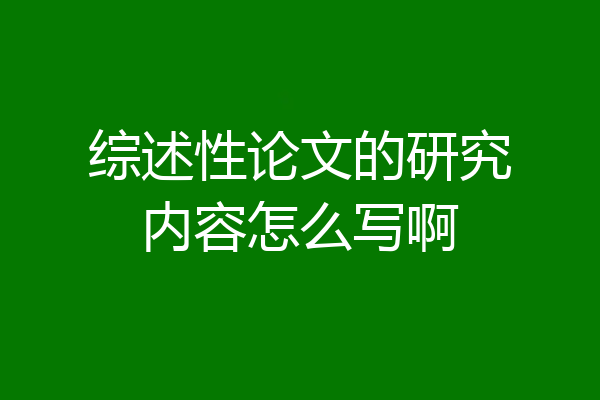 综述性论文的研究内容怎么写啊