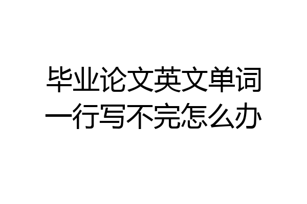 毕业论文英文单词一行写不完怎么办