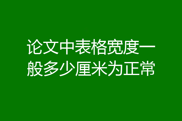 论文中表格宽度一般多少厘米为正常