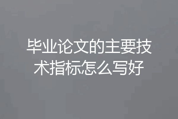 毕业论文的主要技术指标怎么写好