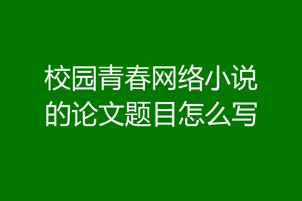 校园青春网络小说的论文题目怎么写