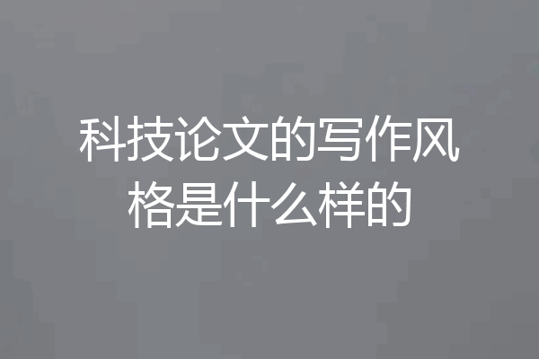 科技论文的写作风格是什么样的