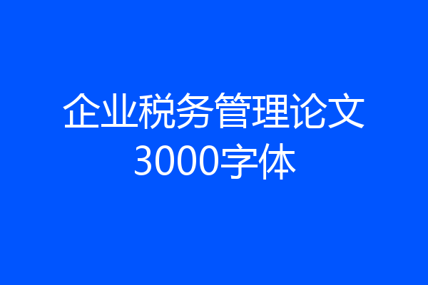 企业税务管理论文3000字体