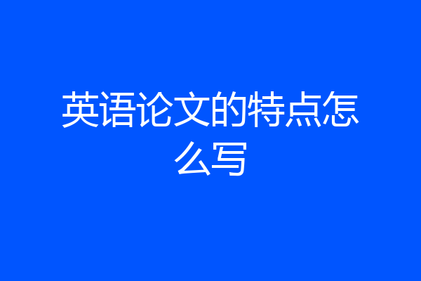 英语论文的特点怎么写
