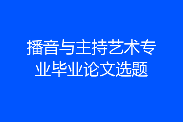播音与主持艺术专业毕业论文选题