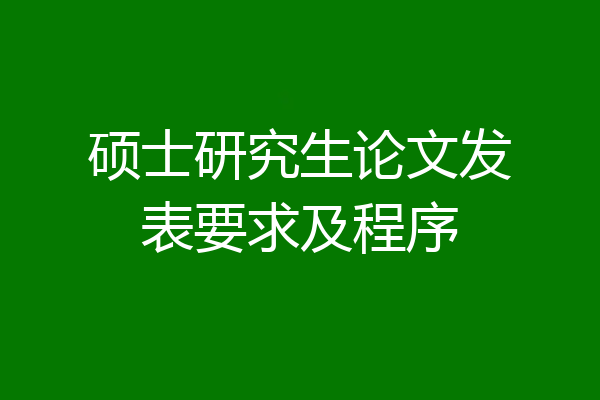 硕士研究生论文发表要求及程序
