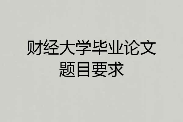 财经大学毕业论文题目要求